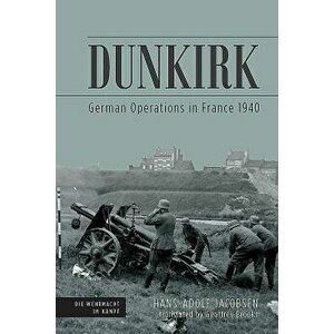 Dunkirk: German Operations in France 1940, Hardcover - Hans-Adolf Jacobsen imagine