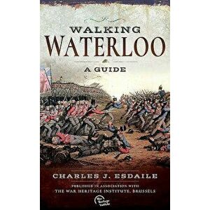 Walking Waterloo: A Guide, Paperback - Charles J. Esdaile imagine