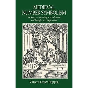 Medieval Number Symbolism: Its Sources, Meaning, and Influence on Thought and Expression, Paperback - Vincent Foster Hopper imagine