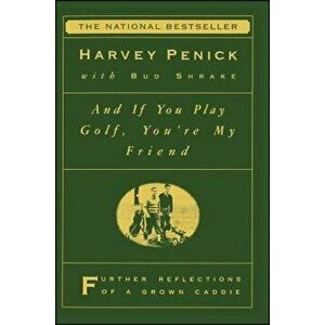 And If You Play Golf, You're My Friend: Furthur Reflections of a Grown Caddie, Paperback - Harvey Penick imagine