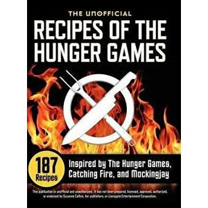 Unofficial Recipes of the Hunger Games: 187 Recipes Inspired by the Hunger Games, Catching Fire, and Mockingjay, Hardcover - Suzanne Collins imagine