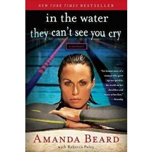 In the Water They Can't See You Cry: A Memoir, Paperback - Amanda Beard imagine