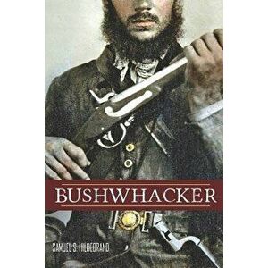 Bushwhacker: Autobiography of Samuel S. Hildebrand (Abridged, Annotated), Paperback - James W. Evans imagine