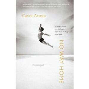 No Way Home: A Dancer's Journey from the Streets of Havana to the Stages of the World, Paperback - Carlos Acosta imagine