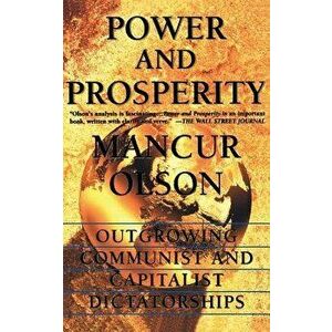 Power and Prosperity: Outgrowing Communist and Capitalist Dictatorships, Paperback - Mancur Olson imagine