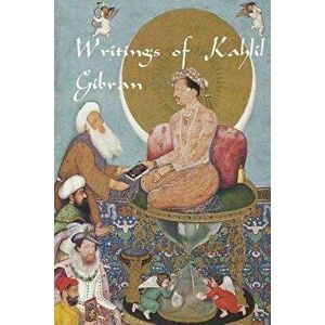 Writings of Kahlil Gibran: The Prophet, the Madman, the Wanderer, and Others, Paperback - Kahlil Gibran imagine