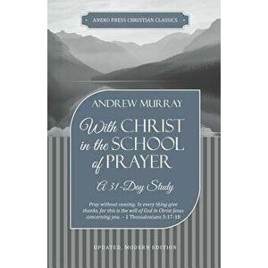 With Christ in the School of Prayer: A 31-Day Study, Paperback - Andrew Murray imagine