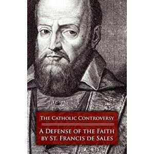 The Catholic Controversy: A Defense of the Faith, Paperback - Francisco De Sales imagine
