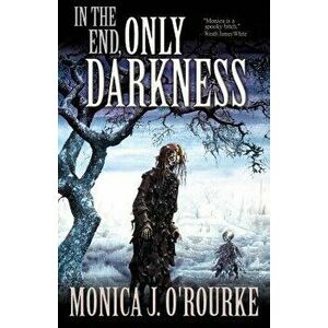 In the End, Only Darkness - Monica J. O'Rourke imagine