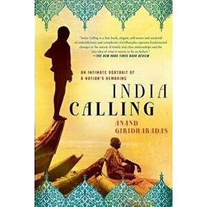 India Calling: An Intimate Portrait of a Nation's Remaking, Paperback - Anand Giridharadas imagine