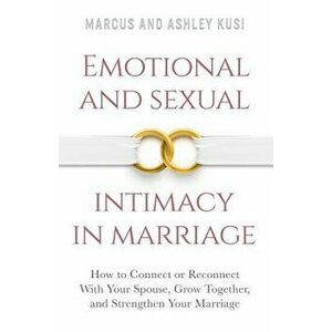 Emotional and Sexual Intimacy in Marriage: How to Connect or Reconnect with Your Spouse, Grow Together, and Strengthen Your Marriage, Paperback - Marc imagine