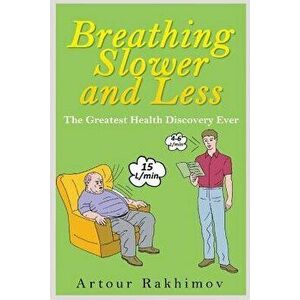 Breathing Slower and Less: The Greatest Health Discovery Ever, Paperback - Artour Rakhimov imagine