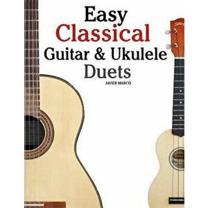 Easy Classical Guitar & Ukulele Duets: Featuring Music of Beethoven, Bach, Wagner, Handel and Other Composers. in Standard Notation and Tablature, Pap imagine