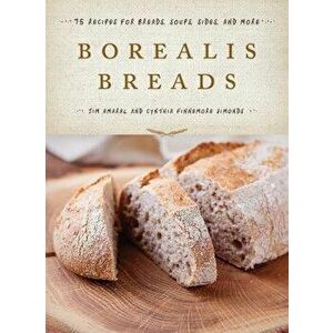 Borealis Breads: 75 Artisanal Recipes for the Home Baker, Hardcover - Jim Amaral imagine