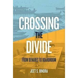 Crossing the Divide: From Benares to Boardroom, Paperback - Jeet S. Bindra imagine