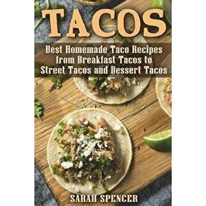 Tacos: Best Homemade Taco Recipes from Breakfast Tacos to Street Tacos and Dessert Tacos - Sarah Spencer imagine