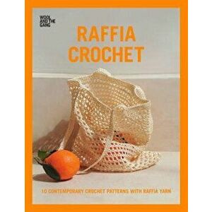 Raffia Crochet: 10 Contemporary Crochet Patterns with Raffia Yarn, Paperback - Wool and the Gang imagine