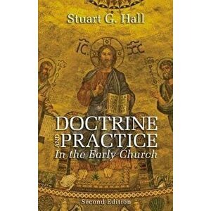 Doctrine and Practice in the Early Church, Paperback - Stuart G. Hall imagine