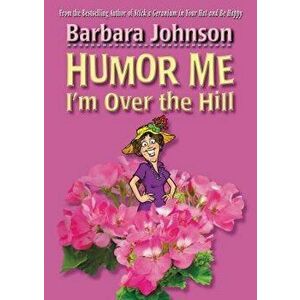 Humor Me, I'm Over the Hill, Paperback - Barbara Johnson imagine