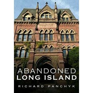 Abandoned Long Island, Paperback - Richard Panchyk imagine