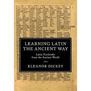Learning Latin the Ancient Way: Latin Textbooks from the Ancient World, Paperback - Eleanor Dickey imagine
