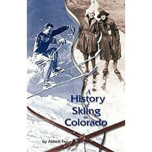 A History of Skiing in Colorado, Paperback - Abbott Fay imagine