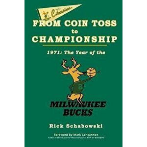 From Coin Toss to Championship: 1971-The Year of the Milwaukee Bucks, Paperback - Rick Schabowski imagine