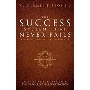 W. Clement Stone's the Success System That Never Fails: Experience the True Riches of Life, Paperback - W. Clement Stone imagine