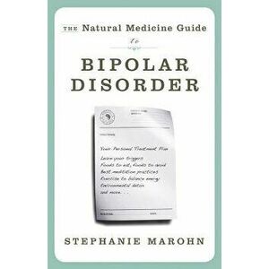 The Natural Medicine Guide to Bipolar Disorder, Paperback - Stephanie Marohn imagine