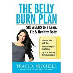 The Belly Burn Plan: Six Weeks to a Lean, Fit & Healthy Body, Paperback - Traci D. Mitchell imagine