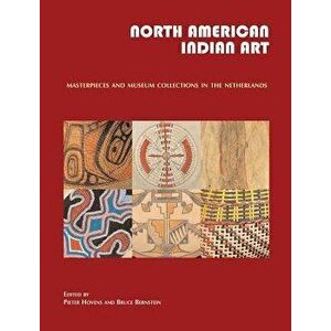 North American Indian Art: Masterpieces and Museum Collections from the Netherlands, Hardcover - Pieter Hovens imagine