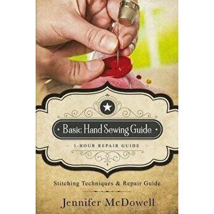 Basic Hand Sewing Guide 1-Hour Repair Guide: Stitching Techniques & Repair Guide, Paperback - Jennifer McDowell imagine