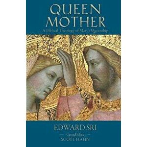 Queen Mother: A Biblical Theology of Mary's Queenship, Paperback - Edward P. Sri imagine
