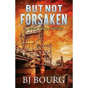 But Not Forsaken: A Clint Wolf Novel, Paperback - Bj Bourg imagine