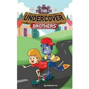 The Undercover Brothers: An Action and Adventure Story for 9-12 year olds, Paperback - Wally Brown imagine