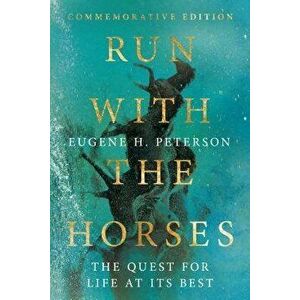 Run with the Horses: The Quest for Life at Its Best, Hardcover - Eugene H. Peterson imagine