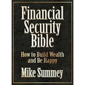 The Financial Security Bible: How to Build Wealth and Be Happy, Paperback - Mike Summey imagine