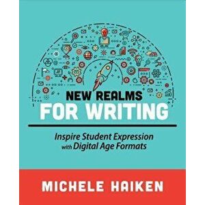 New Realms for Writing: Inspire Student Expression with Digital Age Formats, Paperback - Michele Haiken imagine