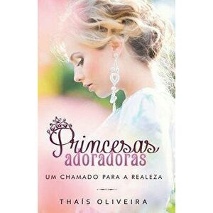Princesas Adoradoras: Um Chamado Para a Realeza, Paperback - Thais Oliveira imagine
