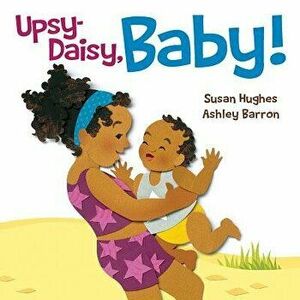 Upsy Daisy, Baby!: How Families Around the World Carry Their Little Ones - Susan Hughes imagine