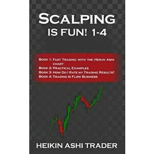 Scalping is Fun! 1-4: Book 1: Fast Trading with the Heikin Ashi chart Book 2: Practical Examples Book 3: How Do I Rate my Trading Results? B, Paperbac imagine