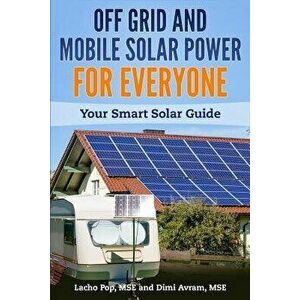 Off Grid and Mobile Solar Power for Everyone: Your Smart Solar Guide, Paperback - DIMI Avram Mse imagine