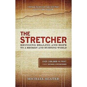 The Stretcher: Bringing Healing and Hope to a Broken and Hurting World, Paperback - Michael Slater imagine
