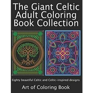 The Giant Celtic Adult Coloring Book Collection: Volumes 1 and 2 of Celtic Coloring Books for Adults Combined Into a Single Book, Paperback - Art of C imagine