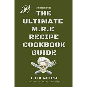Mre Recipes: The Ultimate M.R.E Recipe Cookbook and Guide, Paperback - Julio Medina imagine