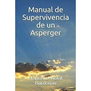 Manual de Supervivencia de Un Asperger, Paperback - Francisco a. Violat Bordonau imagine