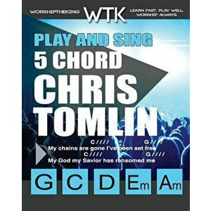 Play and Sing 5 Chord Chris Tomlin Songs for Worship: Easy-To-Play Guitar Chord Charts, Paperback - Eric Michael Roberts imagine