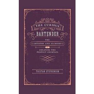 The Curious Bartender: The Artistry & Alchemy of Creating the Perfect Cocktail, Hardcover - Tristan Stephenson imagine