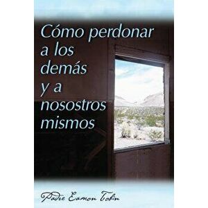 C mo Perdonar a Los Dem s Y a Nosostros Mismos = How to Forgive Yourself and Others, Paperback - Eamon Tobin imagine