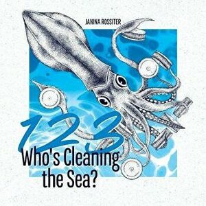 1, 2, 3, Who's Cleaning the Sea?: A Counting Picture Book about Protecting Our Planet, Paperback - Janina Rossiter imagine